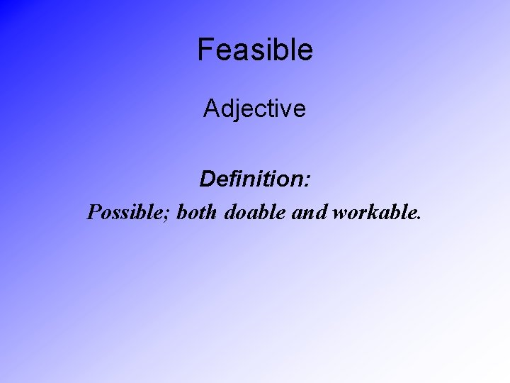 Feasible Adjective Definition: Possible; both doable and workable. 