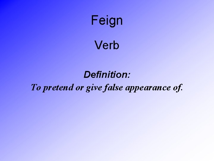 Feign Verb Definition: To pretend or give false appearance of. 