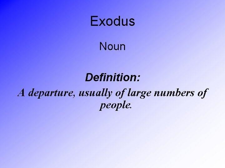 Exodus Noun Definition: A departure, usually of large numbers of people. 