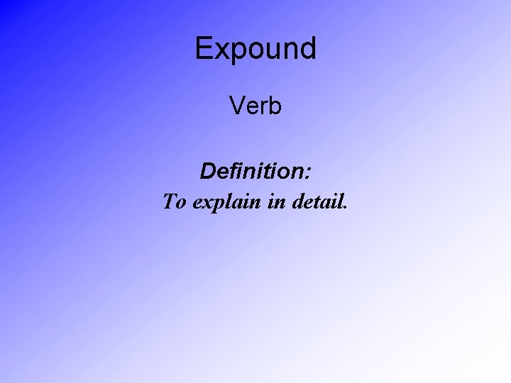 Expound Verb Definition: To explain in detail. 