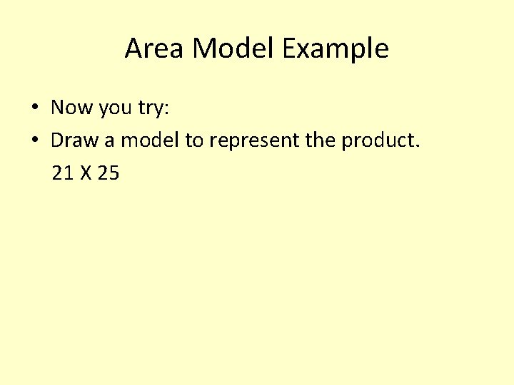 Area Model Example • Now you try: • Draw a model to represent the