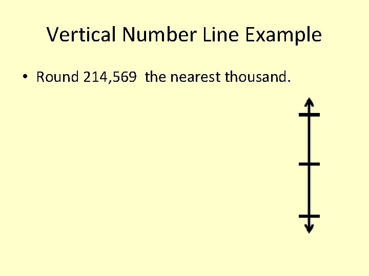 Vertical Number Line Example • Round 214, 569 the nearest thousand. 