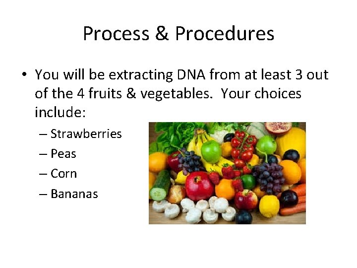 Process & Procedures • You will be extracting DNA from at least 3 out