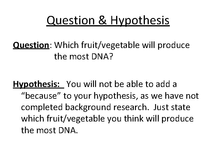 Question & Hypothesis Question: Which fruit/vegetable will produce the most DNA? Hypothesis: You will