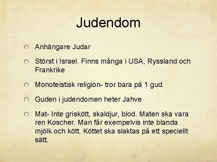 Judendom Anhängare Judar Störst i Israel. Finns många i USA, Ryssland och Frankrike Monoteistisk