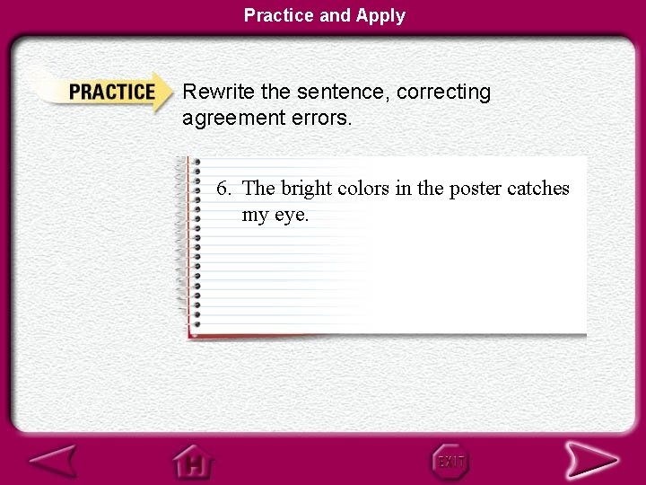 Practice and Apply Rewrite the sentence, correcting agreement errors. 6. The bright colors in