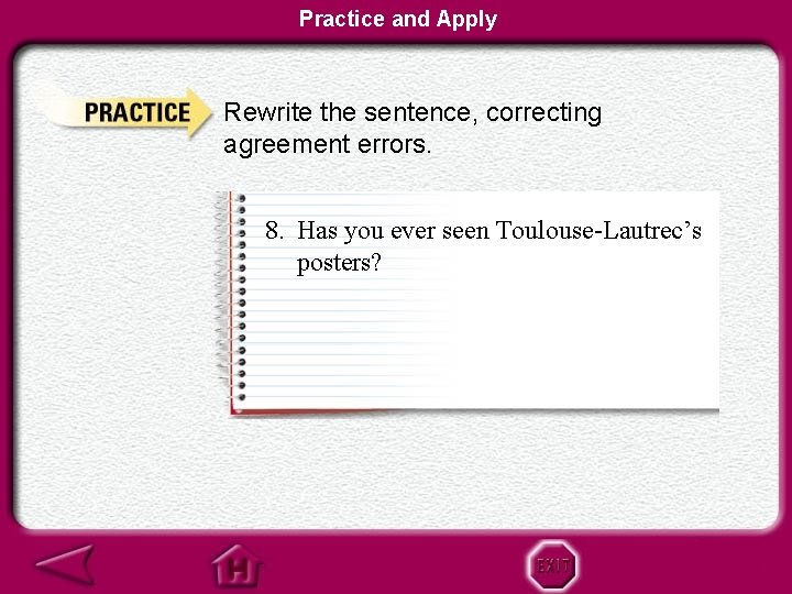 Practice and Apply Rewrite the sentence, correcting agreement errors. 8. Has you ever seen