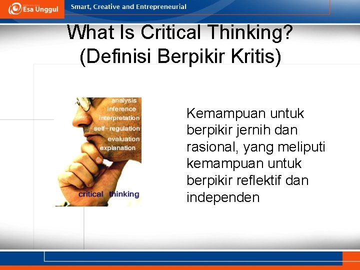 What Is Critical Thinking? (Definisi Berpikir Kritis) Kemampuan untuk berpikir jernih dan rasional, yang