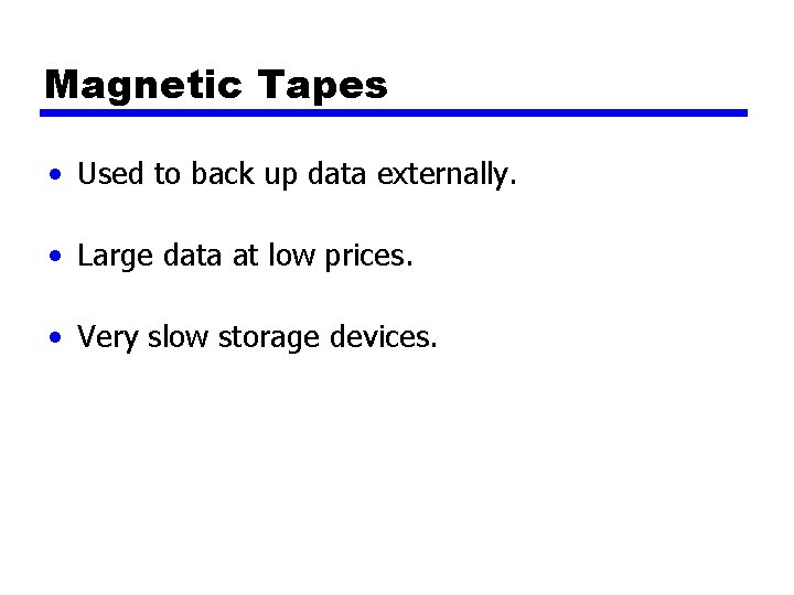 Magnetic Tapes • Used to back up data externally. • Large data at low