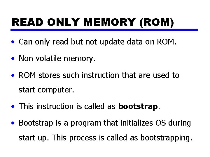 READ ONLY MEMORY (ROM) • Can only read but not update data on ROM.