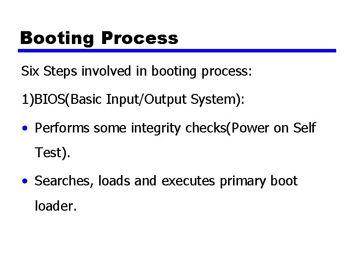Booting Process Six Steps involved in booting process: 1)BIOS(Basic Input/Output System): • Performs some