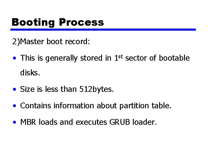 Booting Process 2)Master boot record: • This is generally stored in 1 st sector