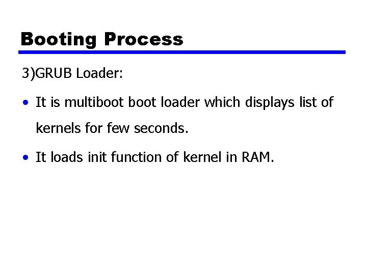 Booting Process 3)GRUB Loader: • It is multiboot loader which displays list of kernels