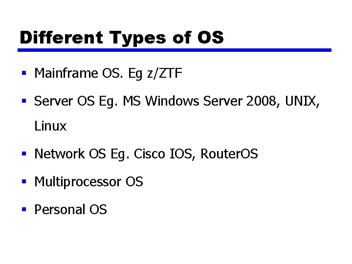 Different Types of OS § Mainframe OS. Eg z/ZTF § Server OS Eg. MS