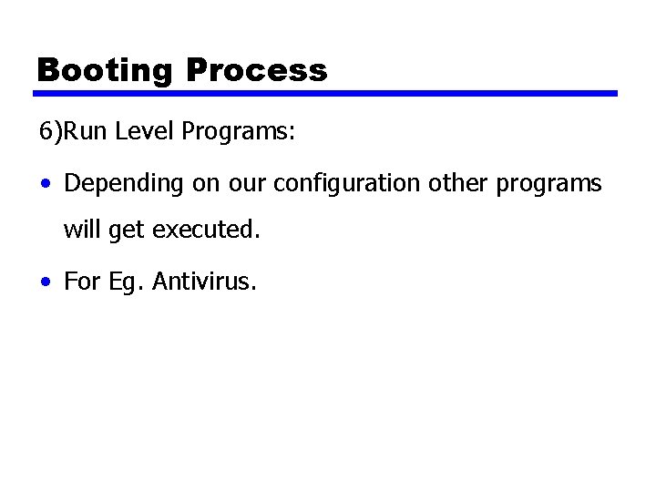 Booting Process 6)Run Level Programs: • Depending on our configuration other programs will get