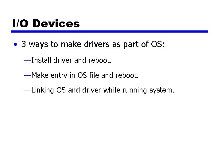 I/O Devices • 3 ways to make drivers as part of OS: —Install driver