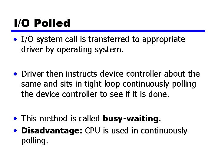 I/O Polled • I/O system call is transferred to appropriate driver by operating system.