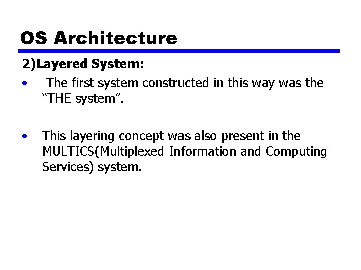 OS Architecture 2)Layered System: • The first system constructed in this way was the