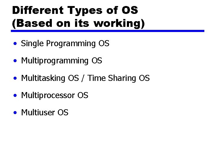 Different Types of OS (Based on its working) • Single Programming OS • Multiprogramming