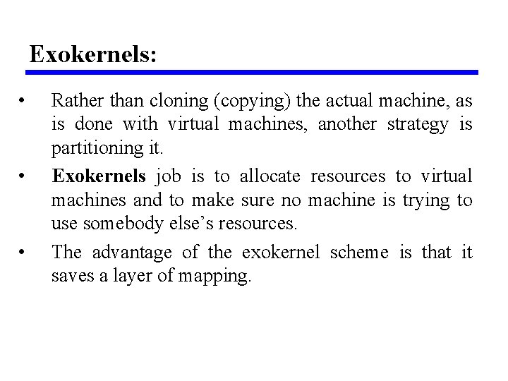 Exokernels: • • • Rather than cloning (copying) the actual machine, as is done