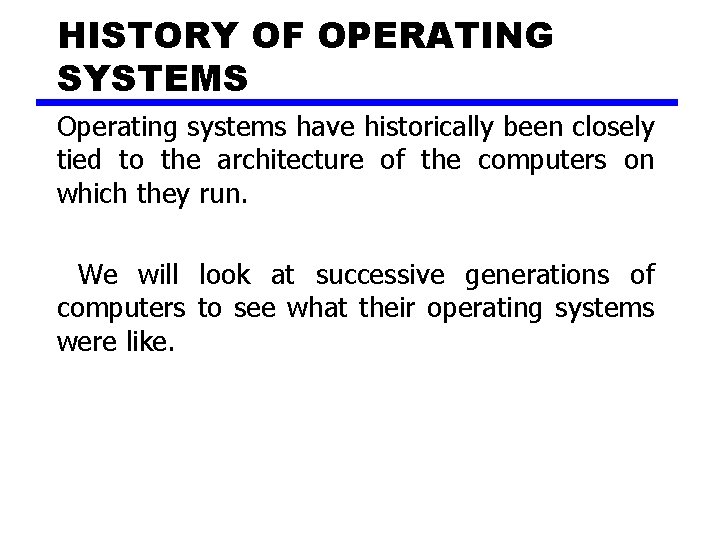 HISTORY OF OPERATING SYSTEMS Operating systems have historically been closely tied to the architecture