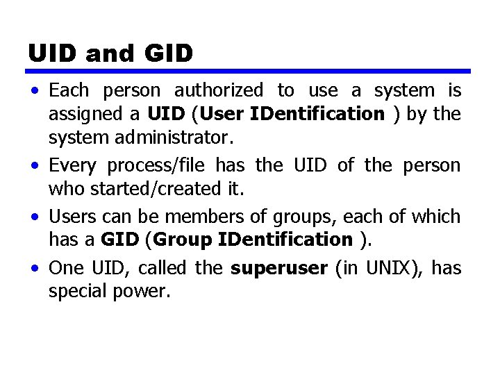 UID and GID • Each person authorized to use a system is assigned a
