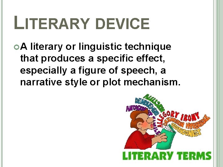 LITERARY DEVICE A literary or linguistic technique that produces a specific effect, especially a