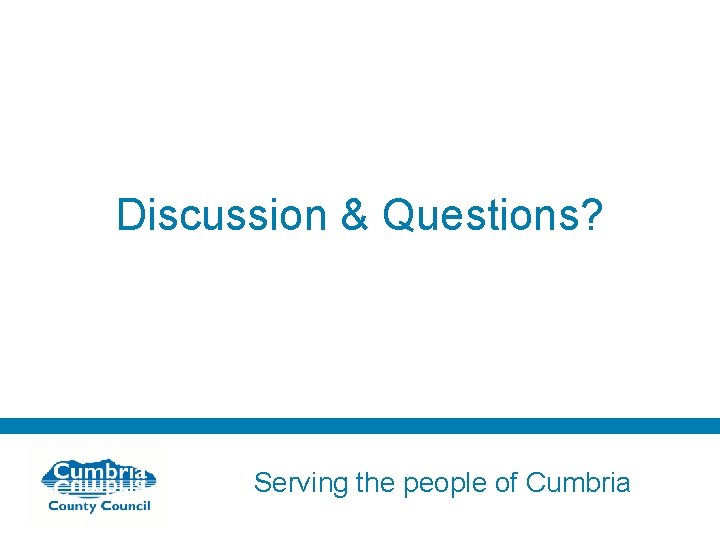 Discussion & Questions? Serving the people of Cumbria 
