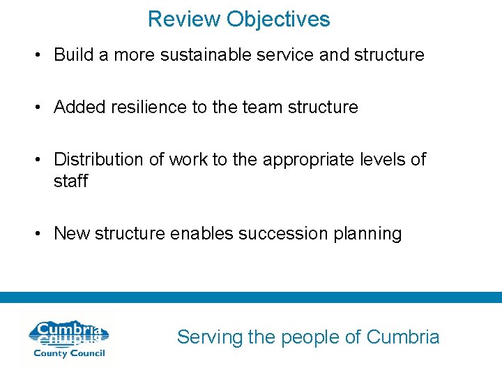 Review Objectives • Build a more sustainable service and structure • Added resilience to