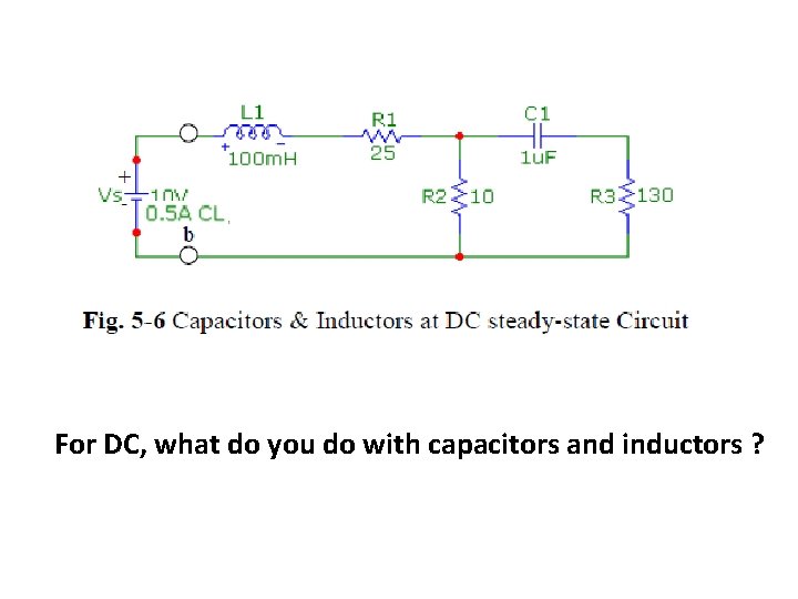For DC, what do you do with capacitors and inductors ? 