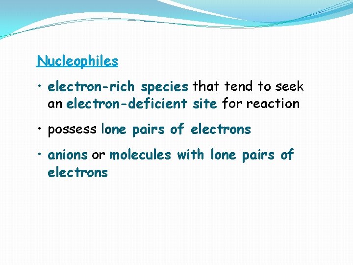 Nucleophiles • electron-rich species that tend to seek an electron-deficient site for reaction •
