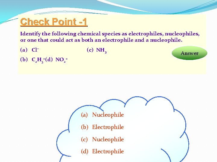 Check Point -1 Identify the following chemical species as electrophiles, nucleophiles, or one that