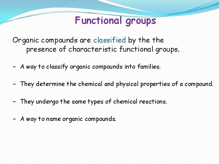 Functional groups Organic compounds are classified by the presence of characteristic functional groups. –
