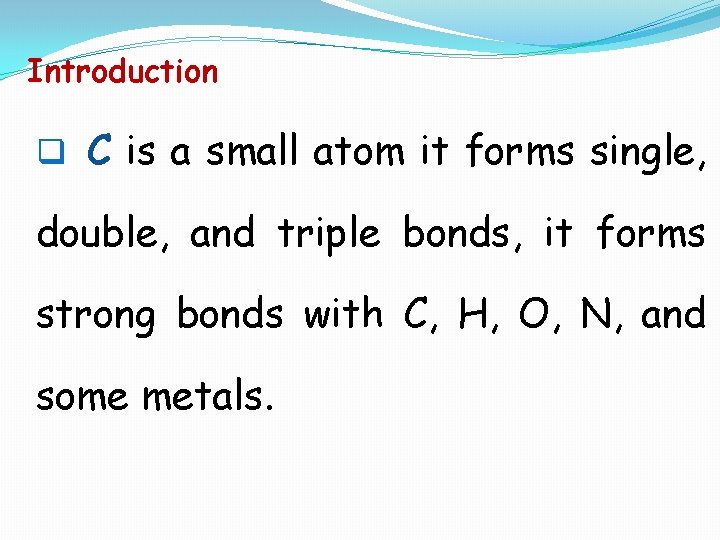 Introduction q C is a small atom it forms single, double, and triple bonds,