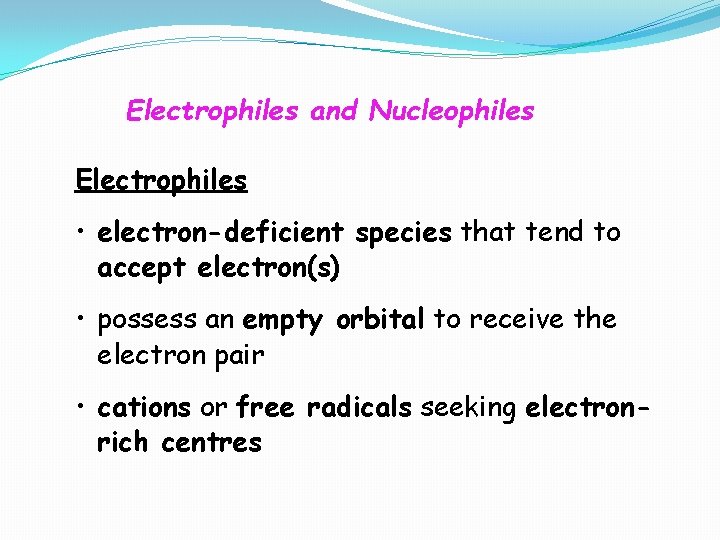 Electrophiles and Nucleophiles Electrophiles • electron-deficient species that tend to accept electron(s) • possess
