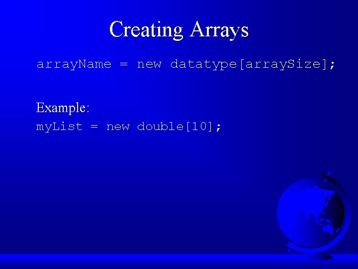 Creating Arrays array. Name = new datatype[array. Size]; Example: my. List = new double[10];