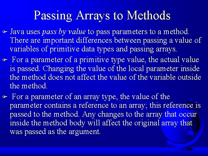 Passing Arrays to Methods Java uses pass by value to pass parameters to a