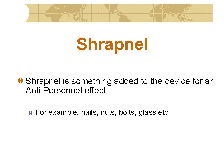 Shrapnel is something added to the device for an Anti Personnel effect For example: