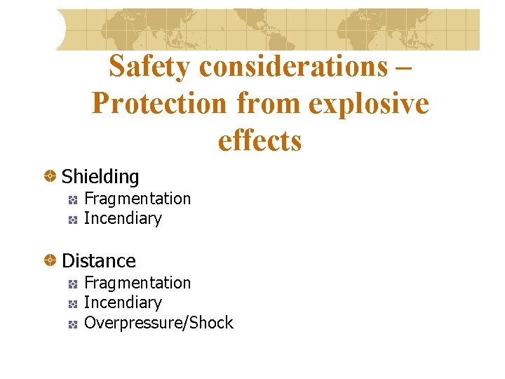 Safety considerations – Protection from explosive effects Shielding Fragmentation Incendiary Distance Fragmentation Incendiary Overpressure/Shock