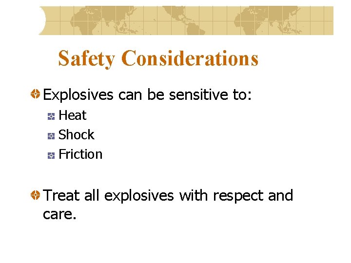 Safety Considerations Explosives can be sensitive to: Heat Shock Friction Treat all explosives with