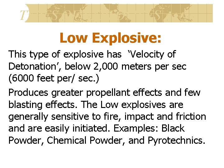TYPES OF EXPLOSIVES Low Explosive: This type of explosive has ‘Velocity of Detonation’, below