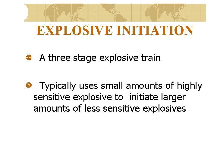 EXPLOSIVE INITIATION A three stage explosive train Typically uses small amounts of highly sensitive