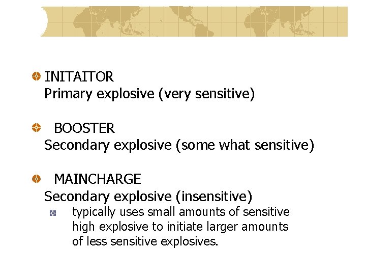 INITAITOR Primary explosive (very sensitive) BOOSTER Secondary explosive (some what sensitive) MAINCHARGE Secondary explosive