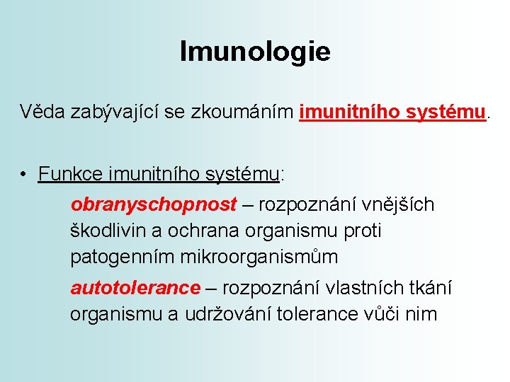 Imunologie Věda zabývající se zkoumáním imunitního systému. • Funkce imunitního systému: obranyschopnost – rozpoznání