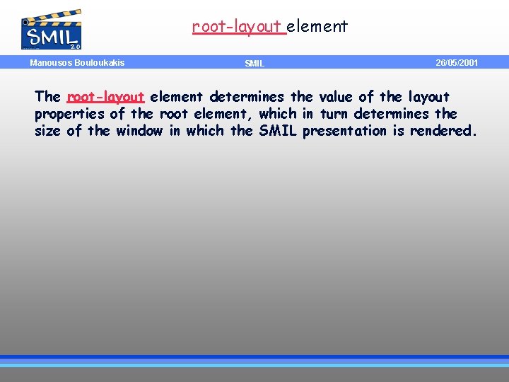 root-layout element Manousos Bouloukakis SMIL 26/05/2001 The root-layout element determines the value of the