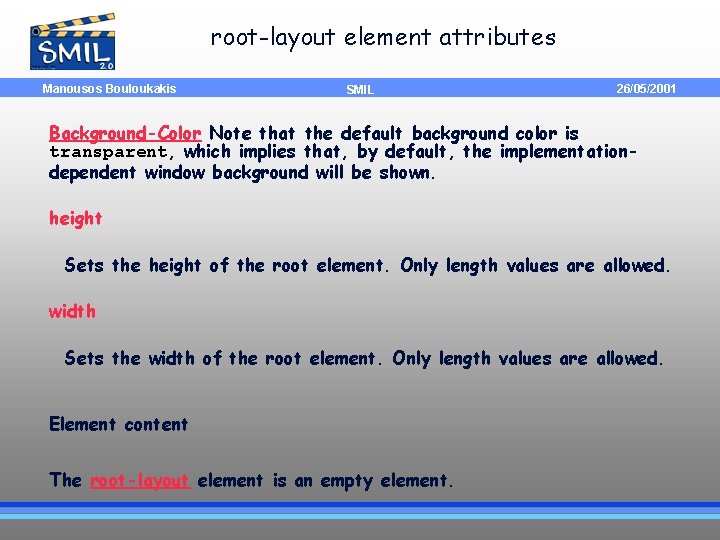 root-layout element attributes Manousos Bouloukakis SMIL 26/05/2001 Background-Color Note that the default background color