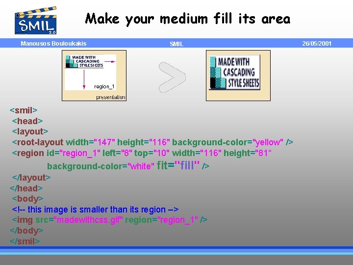 Make your medium fill its area Manousos Bouloukakis SMIL <smil> <head> <layout> <root-layout width="147"