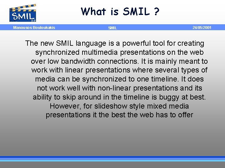 What is SMIL ? Manousos Bouloukakis SMIL 26/05/2001 The new SMIL language is a