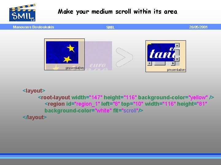 Make your medium scroll within its area Manousos Bouloukakis SMIL 26/05/2001 <layout> <root-layout width="147"