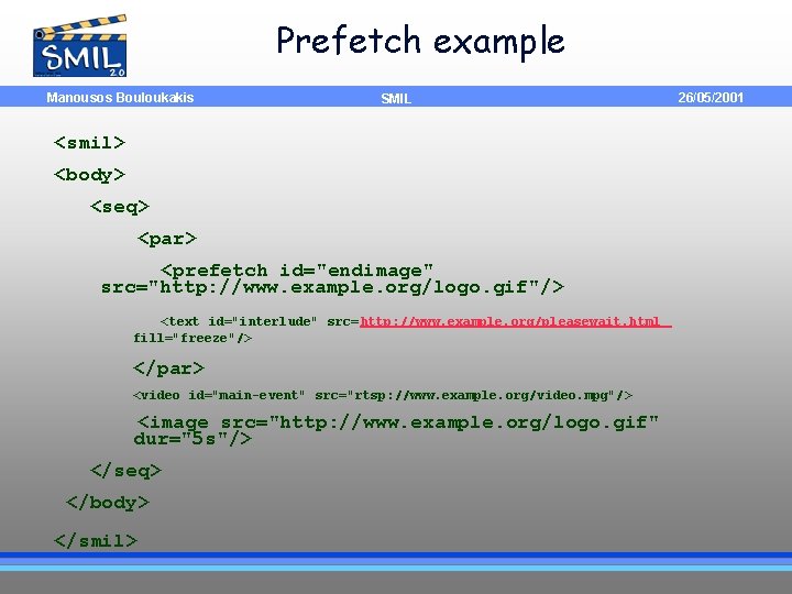 Prefetch example Manousos Bouloukakis SMIL <smil> <body> <seq> <par> <prefetch id="endimage" src="http: //www. example.